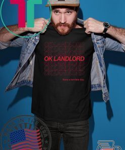 Ok Landlord Have a terrible day Shirt