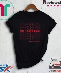 Ok Landlord Have a terrible day Shirt