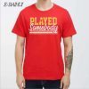 PLAYED SOMEBODY SHIRT
