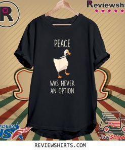 Peace Was Never An Option Meme Goose Game Shirt