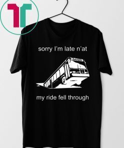 Pittsburgh Bus Sorry I’m late n’at my ride fell through shirt