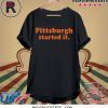 Official Pittsburgh Started It Shirt