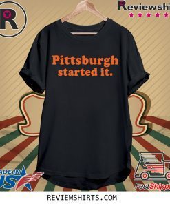 Official Pittsburgh Started It Shirt