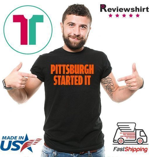 Pittsburgh Started It Shirt Viral Quote T-Shirt