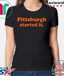 Pittsburgh Started It T-Shirt