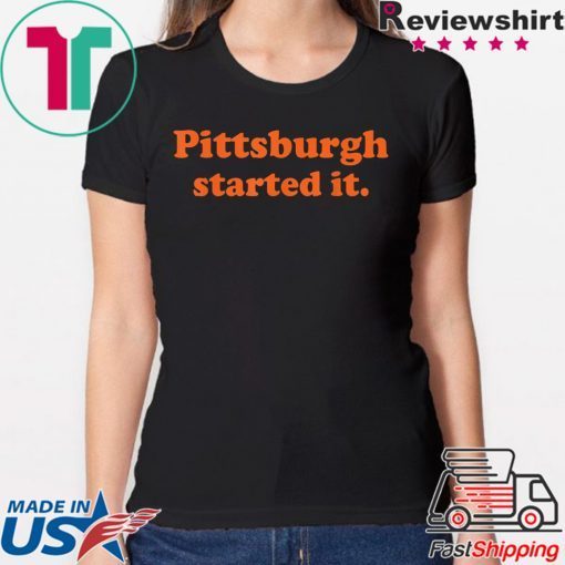 Pittsburgh Started It T-Shirt