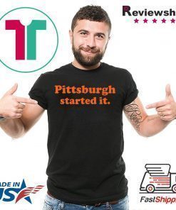 Pittsburgh Started It T-Shirt