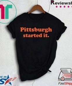 Pittsburgh Started It T-Shirt