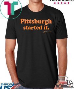 Pittsburgh Started It Tee Shirts