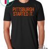 Pittsburgh Started It We must never forget Tee Shirt