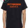 Pittsburgh Started It We must never forget T-Shirt