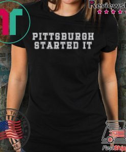 Pittsburgh started it ShirtsPittsburgh started it Shirts