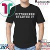 Pittsburgh started it Shirts