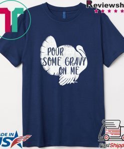 Pour Some Gravy On Me Shirt - Turkey, Thanksgiving Day Gift T-Shirt