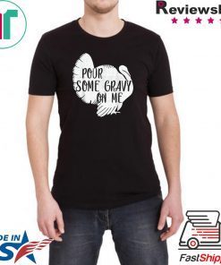 Pour Some Gravy On Me Shirt - Turkey, Thanksgiving Day Gift T-Shirt