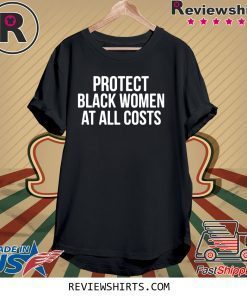 Protect Black Women At All Costs Shirt