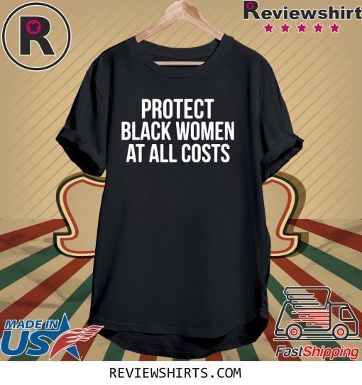 Protect Black Women At All Costs Shirt