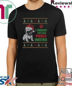 Pug I thought you said Pugly Christmas Shirt