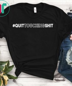 Quit Touching Shit Shirt