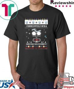 RICK AND MORTY I TURNED MYSELF INTO A CHRISTMAS SWEATER MORTY SHIRT