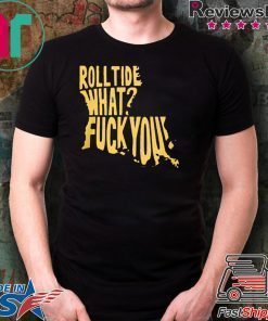 ROLL TIDE – WHAT? FUCK YOU T-SHIRTS