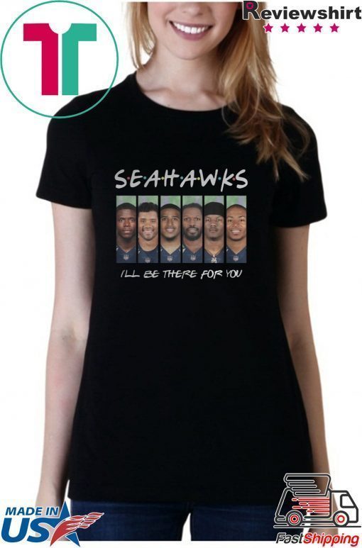 SEATTLE SEAHAWKS FRIENDS ILL BE THERE FOR YOU SHIRT