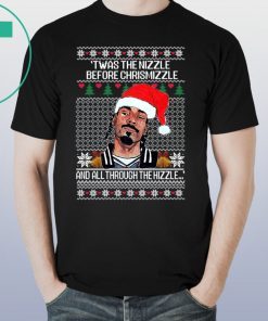 SNOOP DOGG TWAS THE NIZZLE BEFORE CHRISTMIZZLE AND ALL THROUGH THE HIZZLE SHIRT