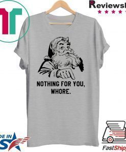Santa Nothing for you whore Christmas T-Shirt