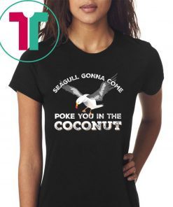 Seagulls Stop It Now Shirt Poke You In The Coconut