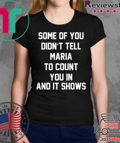 Some of you didn’t tell Maria to count you in and it shows shirt