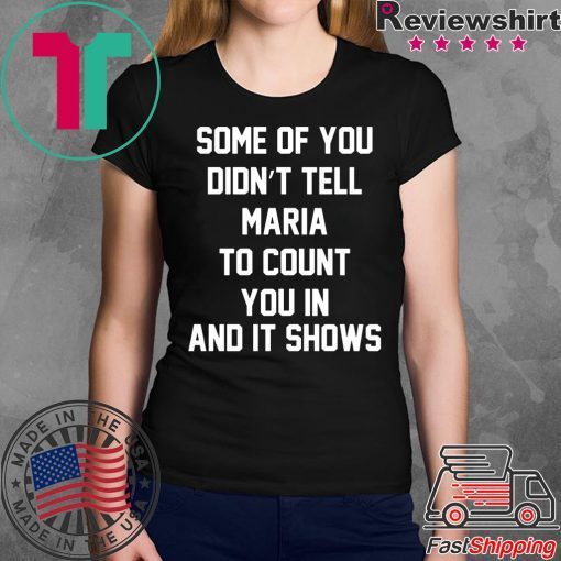 Some of you didn’t tell Maria to count you in and it shows shirt