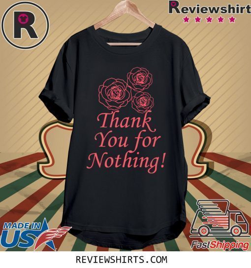 Thank You For Nothing Shirt