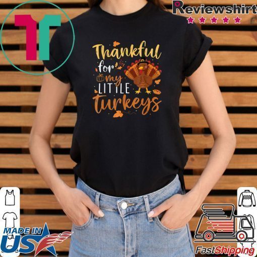 Thankful For My Little Turkeys Teachers Thanksgiving Gift T-Shirt