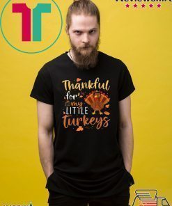 Thankful For My Little Turkeys Teachers Thanksgiving Gift T-Shirt