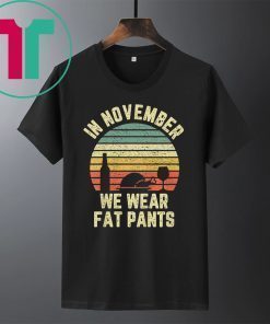 Thanksgiving In November We Wear Fat Pants Retro Shirt