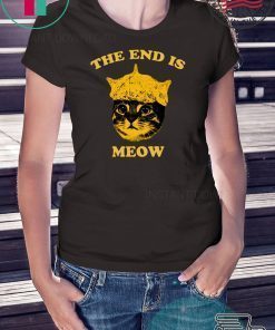 The End Is Meow Shirt