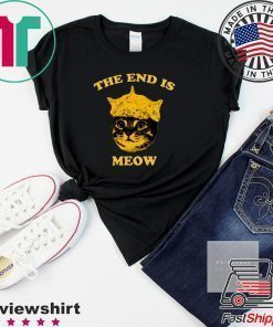 The End Is Meow Shirt