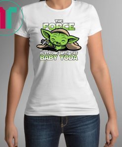 The Force Is Strong With Baby Yoda Shirt