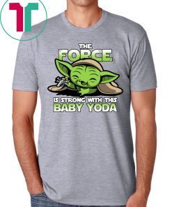 The Force Is Strong With Baby Yoda Shirt