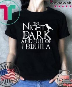 The Night Is Dark And Full Of Tequila Unisex adult T shirt