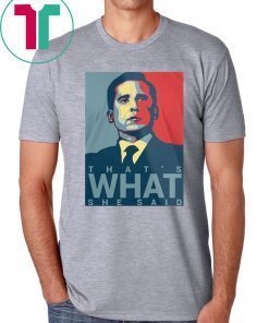 The Office Michael Scott That’s What She Said Shirt