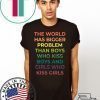 The World Has Bigger Problem Than Boys Who Kiss Boys Shirt