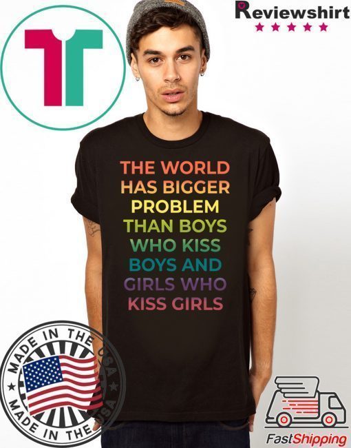 The World Has Bigger Problem Than Boys Who Kiss Boys Shirt