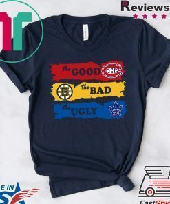 The good montreal canadiens the bad boston bruins the ugly toronto maple leafs shirt