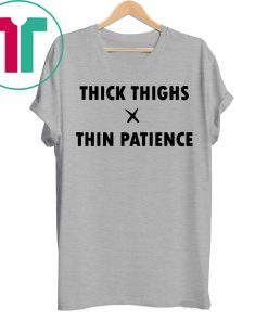Thick Thighs Thin Patience Shirt