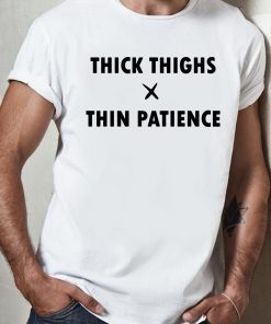 Thick Thighs Thin Patience Shirt