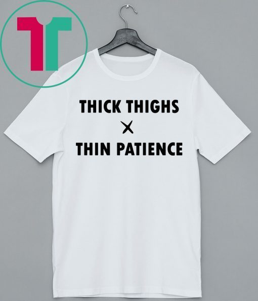 Thick Thighs Thin Patience Shirt