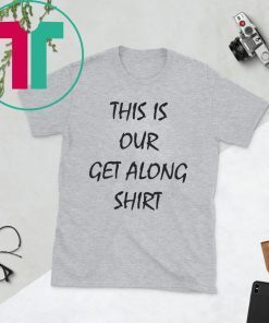 This Is Our Get Along Shirt
