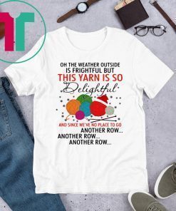 This Yarn Is So Delightful and Since Were No Place Shirt