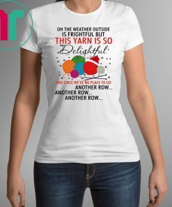 This Yarn Is So Delightful and Since Were No Place Shirt